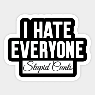 I Hate Everyone Stupid Cunts Sticker